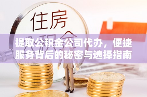 扎赉特旗提取公积金公司代办，便捷服务背后的秘密与选择指南