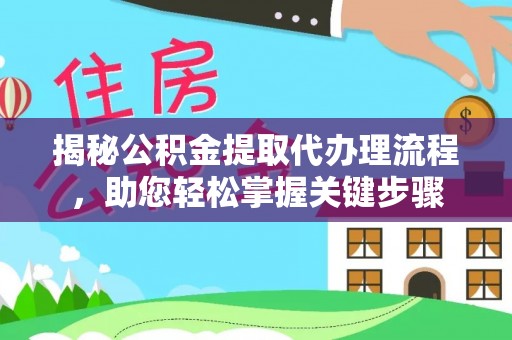 扎赉特旗揭秘公积金提取代办理流程，助您轻松掌握关键步骤