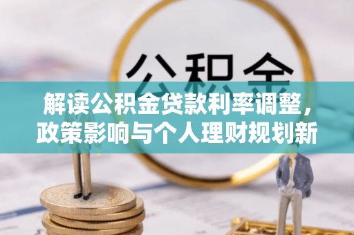 扎赉特旗解读公积金贷款利率调整，政策影响与个人理财规划新思路