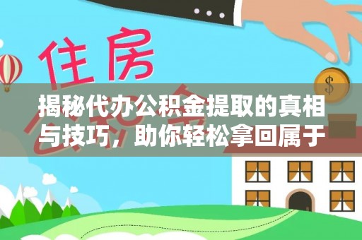 扎赉特旗揭秘代办公积金提取的真相与技巧，助你轻松拿回属于你的钱