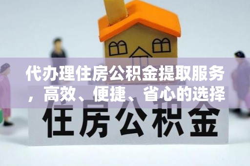 扎赉特旗代办理住房公积金提取服务，高效、便捷、省心的选择