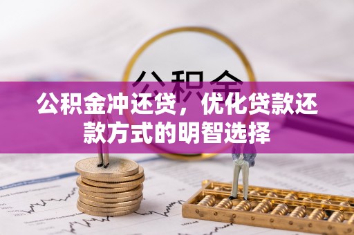 扎赉特旗公积金冲还贷，优化贷款还款方式的明智选择