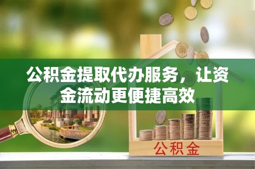 扎赉特旗公积金提取代办服务，让资金流动更便捷高效