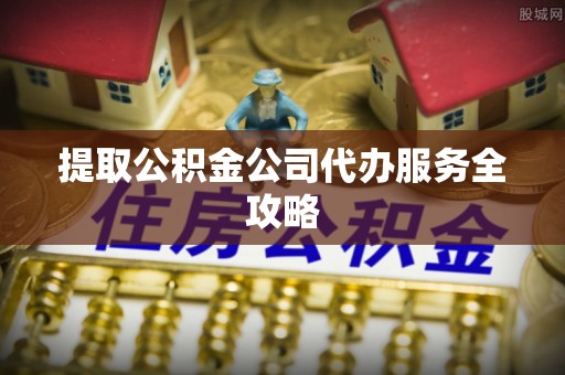 扎赉特旗提取公积金公司代办服务全攻略