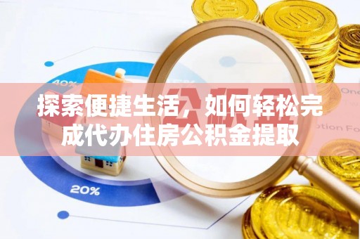 扎赉特旗探索便捷生活，如何轻松完成代办住房公积金提取
