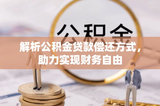 扎赉特旗解析公积金贷款偿还方式，助力实现财务自由