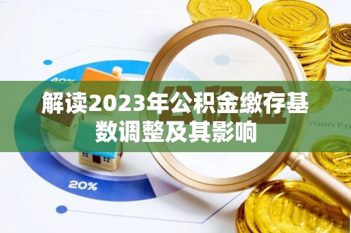 扎赉特旗解读2023年公积金缴存基数调整及其影响