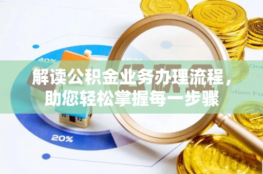 扎赉特旗解读公积金业务办理流程，助您轻松掌握每一步骤