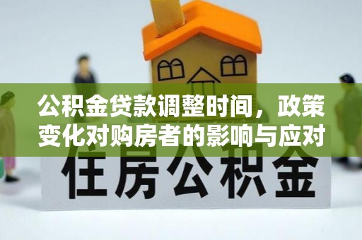 扎赉特旗公积金贷款调整时间，政策变化对购房者的影响与应对策略