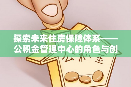 扎赉特旗探索未来住房保障体系——公积金管理中心的角色与创新