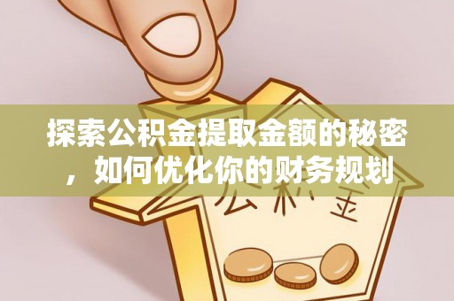 扎赉特旗探索公积金提取金额的秘密，如何优化你的财务规划