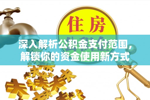 扎赉特旗深入解析公积金支付范围，解锁你的资金使用新方式