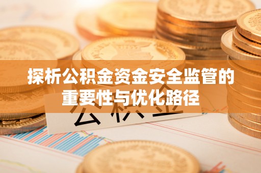 扎赉特旗探析公积金资金安全监管的重要性与优化路径
