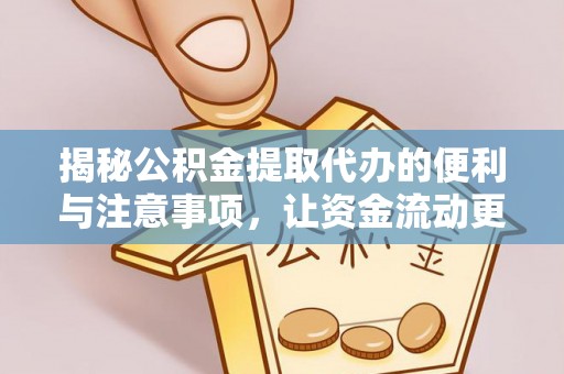 扎赉特旗揭秘公积金提取代办的便利与注意事项，让资金流动更高效