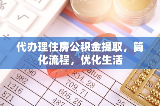 扎赉特旗代办理住房公积金提取，简化流程，优化生活