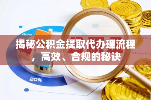 扎赉特旗揭秘公积金提取代办理流程，高效、合规的秘诀