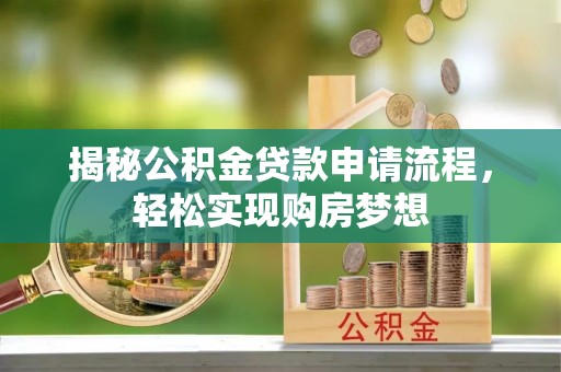扎赉特旗揭秘公积金贷款申请流程，轻松实现购房梦想