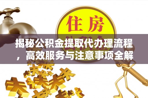 扎赉特旗揭秘公积金提取代办理流程，高效服务与注意事项全解析