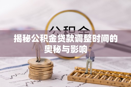 扎赉特旗揭秘公积金贷款调整时间的奥秘与影响
