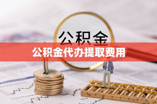 扎赉特旗公积金代办提取费用