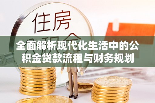 扎赉特旗全面解析现代化生活中的公积金贷款流程与财务规划