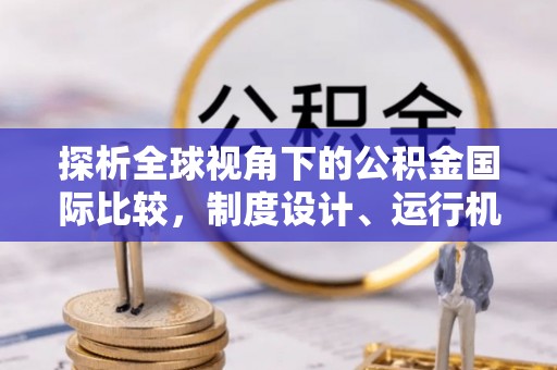 扎赉特旗探析全球视角下的公积金国际比较，制度设计、运行机制与未来趋势