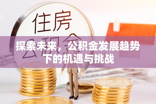 扎赉特旗探索未来，公积金发展趋势下的机遇与挑战
