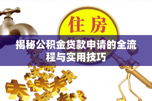 扎赉特旗揭秘公积金贷款申请的全流程与实用技巧