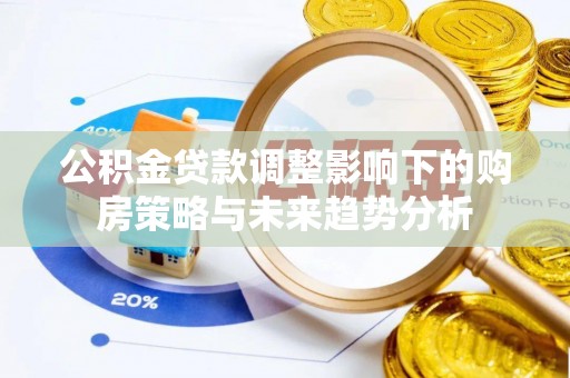 扎赉特旗公积金贷款调整影响下的购房策略与未来趋势分析