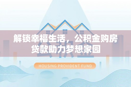 扎赉特旗解锁幸福生活，公积金购房贷款助力梦想家园