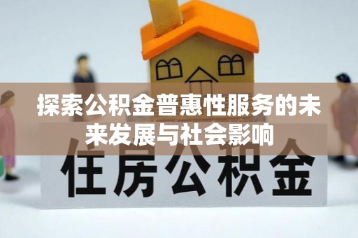 扎赉特旗探索公积金普惠性服务的未来发展与社会影响