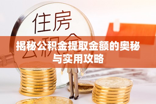 扎赉特旗揭秘公积金提取金额的奥秘与实用攻略