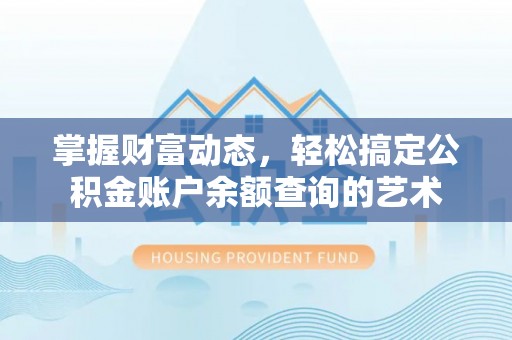扎赉特旗掌握财富动态，轻松搞定公积金账户余额查询的艺术