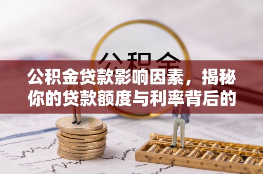 扎赉特旗公积金贷款影响因素，揭秘你的贷款额度与利率背后的秘密
