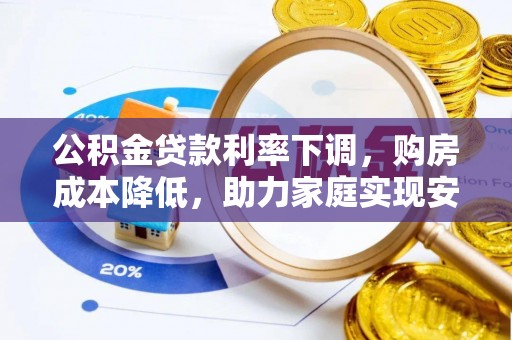 扎赉特旗公积金贷款利率下调，购房成本降低，助力家庭实现安居梦