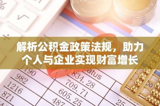 扎赉特旗解析公积金政策法规，助力个人与企业实现财富增长