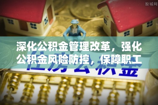 扎赉特旗深化公积金管理改革，强化公积金风险防控，保障职工权益
