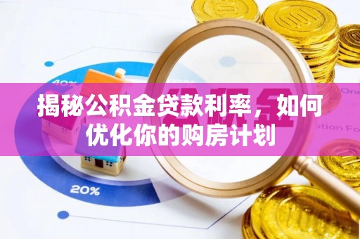扎赉特旗揭秘公积金贷款利率，如何优化你的购房计划