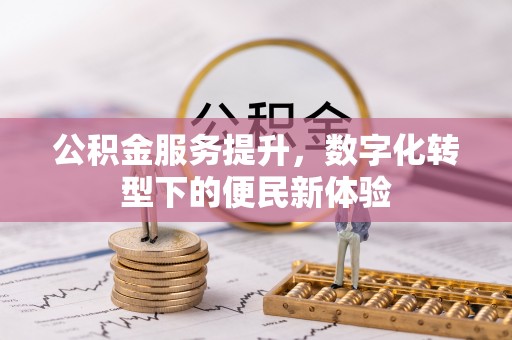 扎赉特旗公积金服务提升，数字化转型下的便民新体验