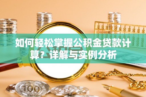 扎赉特旗如何轻松掌握公积金贷款计算？详解与实例分析