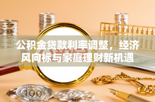 扎赉特旗公积金贷款利率调整，经济风向标与家庭理财新机遇
