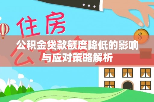 扎赉特旗公积金贷款额度降低的影响与应对策略解析