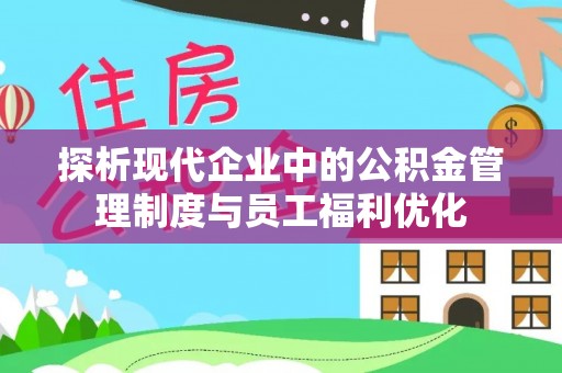 扎赉特旗探析现代企业中的公积金管理制度与员工福利优化