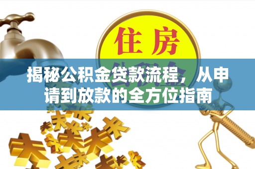 扎赉特旗揭秘公积金贷款流程，从申请到放款的全方位指南