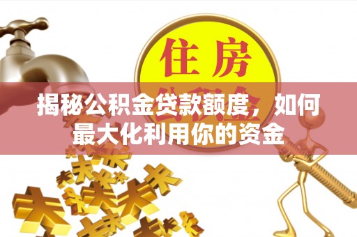 扎赉特旗揭秘公积金贷款额度，如何最大化利用你的资金
