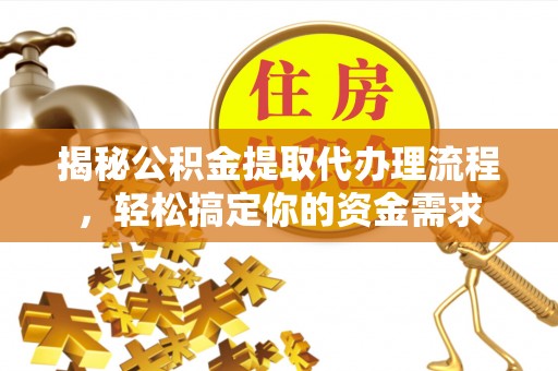 扎赉特旗揭秘公积金提取代办理流程，轻松搞定你的资金需求