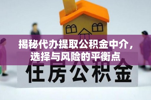 扎赉特旗揭秘代办提取公积金中介，选择与风险的平衡点