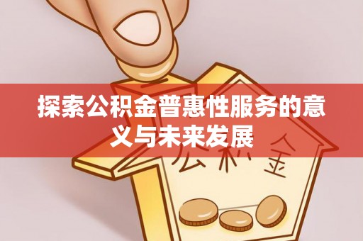 扎赉特旗探索公积金普惠性服务的意义与未来发展