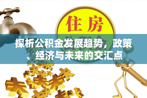 扎赉特旗探析公积金发展趋势，政策、经济与未来的交汇点
