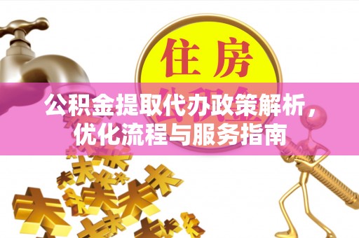 扎赉特旗公积金提取代办政策解析，优化流程与服务指南